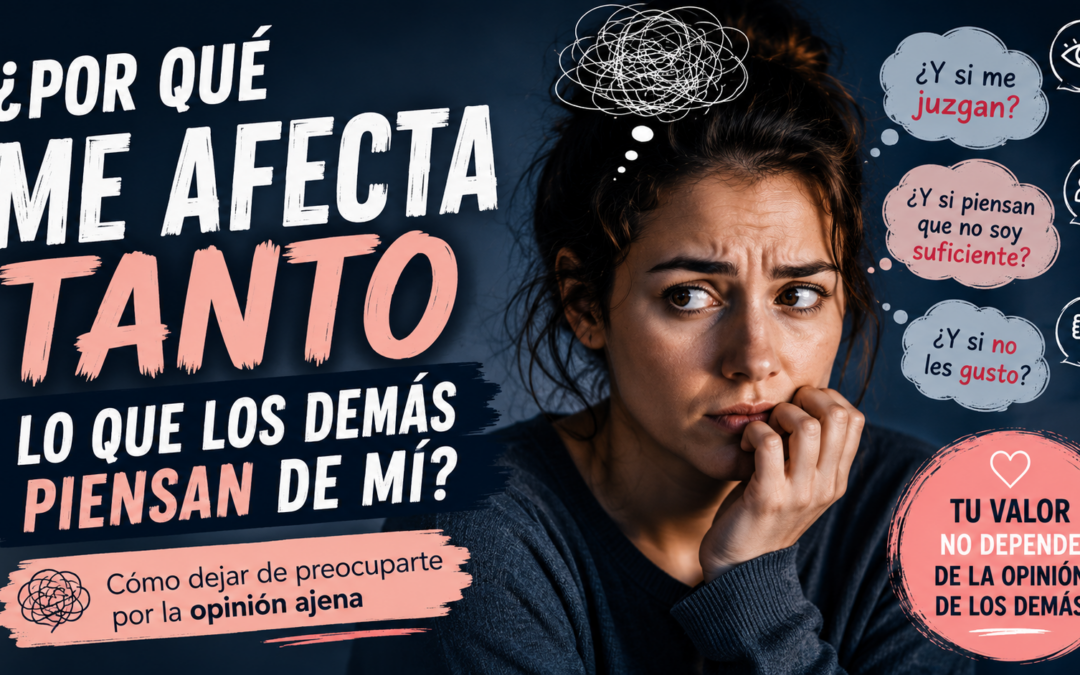 ¿Por qué me afecta tanto lo que los demás piensan de mí? Cómo dejar de preocuparte por la opinión ajena